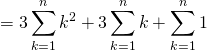 \[\begin{eqnarray<em>} &=& 3\sum_{k=1}^{n} k^2+3\sum_{k=1}^{n} k +\sum_{k=1}^{n} 1 \ \end{eqnarray</em>}\]