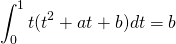 \[\int_0^1t(t^2+at+b)dt=b\]