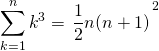 \[\begin{eqnarray<em>}\sum_{k=1}^{n} k^3 =& \left{ \dfrac{1}{2} n(n+1) \right}^2 \end{eqnarray</em>}\]