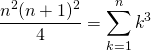 \[\begin{eqnarray<em>}\dfrac{ n^2(n+1)^2}{4} &=& \sum_{k=1}^{n} k^3 \end{eqnarray</em>}\]