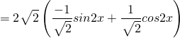 \[=2~\sqrt[]{\mathstrut 2} \left(\dfrac{-1}{~\sqrt[]{\mathstrut 2}} sin2x+\dfrac{1}{~\sqrt[]{\mathstrut 2}} cos2x \right)\]