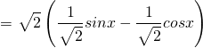 \[=~\sqrt[]{\mathstrut 2} \left( \dfrac{1}{~\sqrt[]{\mathstrut 2} } sin x-\dfrac{1}{~\sqrt[]{\mathstrut 2}} cos x \right)\]