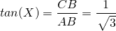 \[tan(X)=\dfrac{CB}{AB}=\dfrac{1}{~\sqrt[]{\mathstrut 3}}\]