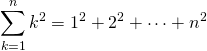 \[\sum_{k=1}^{n} k^2 =& 1^2+2^2+\dots +n^2\]