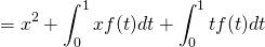 \[=x^2+\int_0^1xf(t) dt+\int_0^1tf(t) dt\]