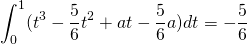 \[\int _0^1(t^3-\dfrac{5}{6} t^2+at-\dfrac{5}{6} a)dt=-\dfrac{5}{6}\]