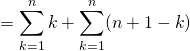 \[\begin{eqnarray<em>} =& \sum_{k=1}^{n} k + \sum_{k=1}^{n} (n+1-k)\end{eqnarray</em>}\]