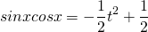 \[sin x cos x=-\dfrac{1}{2}t^2+\dfrac{1}{2}\]